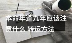 在本命年遇上九年，需要注意什么？如何利用转运方法化解厄运？