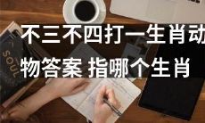 请猜猜答案：所谓不三不四的生肖动物是指哪一个？