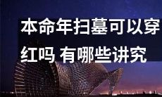 在本命年扫墓时，是否可以穿红色服装？有哪些与之相关的传统讲究？