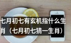 七月初七生肖猜谜：想知道七月初七有哪些神秘生肖吗？