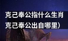 哪些生肖符合克己奉公的特质？此概念的来历是什么？