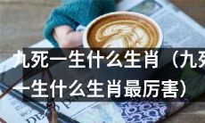 九死一生之中，哪一个生肖具有最为卓越的生命力和坚韧不拔的品质？