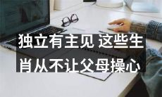 这些具有独立主见的生肖，始终坚持自己的信仰与决定，让父母放心不操心！