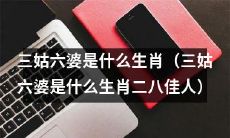 究竟是哪些动物是“三姑六婆”和“二八佳人”生肖呢？