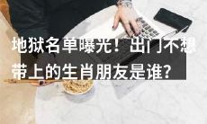 为避免意外！揭秘不宜外出时搭伴的生肖名单！