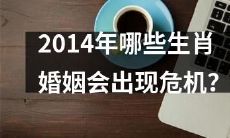 预测2014年哪些生肖会面临婚姻危机？