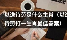 用以逸待劳策略猜测生肖是什么？以逸待劳能够找出生肖的最佳猜测答案吗？