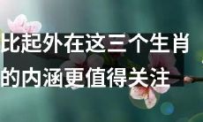 探讨内在特质的价值——为何关注这三个生肖的内涵胜过外在？