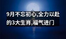在9月中，深铭初心，全力以赴的三只生肖，靠着幸福之门的大门，迎来了福气的涌入
