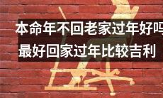 为避开本命年厄运,最好选择回老家过年,这样才容易获得更多的吉利和好运