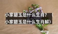 小家碧玉是哪一个生肖？（小家碧玉的生肖解析）