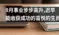 在九月繁荣时节,生肖们事业稳步攀升,成果丰硕,最终收获成功的欢乐