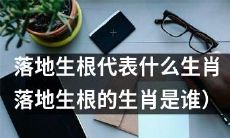 哪些属相符合“落地生根”的象征意义？