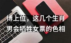 这几个生肖男在博弈爱情中，会因色相而牺牲女伴