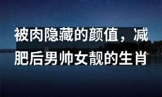 经过减肥后，揭露了被肉隐藏的颜值，让男帅女靓的生肖们大放异彩