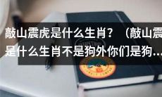 敲山震虎究竟属于哪一只生肖？到底是狗还是其它动物？请不要再误认为它是狗了！
