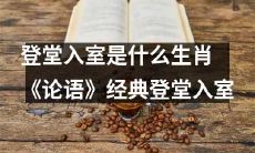 究竟指代哪些生肖——对《论语》中经典“登堂入室”的深入剖析