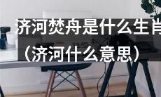 探究济河焚舟生肖并解析济河的含义