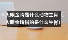 请解释一下“火眼金睛”指代的是哪个生肖？