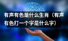 请问，有声有色这个词语所代表的生肖是什么？同时，当将有声有色这几个字连成一个字时，它应该是什么字呢？