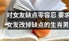 无法容忍女友缺点，强烈要求女友改善的生肖男子