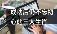 坚守初心，不忘使命：三种生肖成功后仍心怀初衷的故事分享
