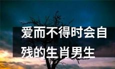 生肖男生在爱情遭受挫折时候会自我伤害