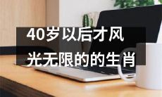 40岁后才真正迎来风光无限的十二生肖星座