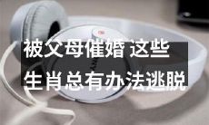 这些被父母催婚的生肖别担心，总有一些聪明办法帮你逃脱压力