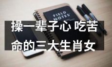 三大生肖女：一辈子心操之苦命顽强风雨中砺就的坚韧之路