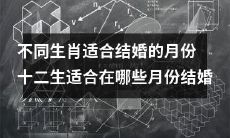 十二生肖的适宜婚期：不同生肖适合在哪些月份结婚？