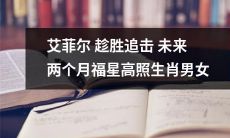 艾菲尔趁胜追击,未来两个月幸运连连,生肖男女大有可为!