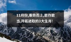 三大生肖在11月份抓住机遇、勇于挑战、不断开拓进取,为自己创造辉煌!