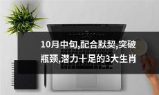 能够在10月中旬默契配合、突破瓶颈、潜力十足的三大生肖是什么？