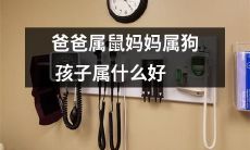 爸爸以鼠为属相，妈妈以狗为属相，那么应该如何选择孩子的属相更好呢？