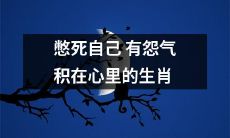 哪些生肖压抑怨气，忍耐自己却会憋死自己呢？