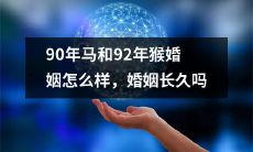 90年出生的马和92年出生的猴缔结婚姻，是否能经久不衰？