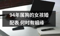 当年出生于1994年并属狗的女性，何时能够遇见适合自己的姻缘并完成婚配，成为美满的夫妻？