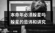 是否必须避开本命年的冲星？本命年躲星的禁忌和传统习俗讲解