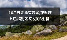 从10月开始，命运转好，正财旺盛，横财源不断的三个生肖