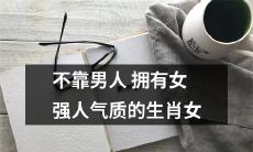 通过自我努力打造的独立气质，生肖女也能成为独具魅力的女强人