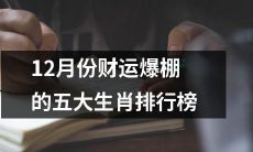 十二月份财运大爆发：揭晓五大生肖独揽富贵排行榜！