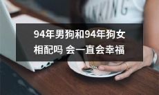 对于两只94年出生的狗,男狗和女狗之间的配对是否会带来持续的幸福?