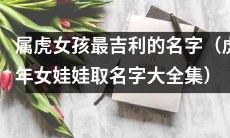 收集了适合属虎女孩取得最吉利名字的虎年女娃娃取名字大全集
