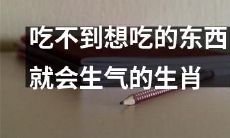 十二生肖中，会因为无法品尝其心水之物而产生不满和愤怒的动物有哪些？