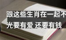 与这些生肖为伴，除了爱情，还要具备财富！