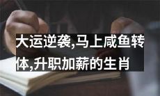 如何马上实现咸鱼逆袭，升职加薪？这些生肖有秘诀！