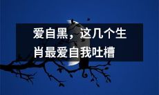 喜欢自我黑化的生肖，这几个星座绝对是极具自我挖苦能力的佼佼者！