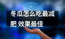 如何在饮食中充分利用冬瓜，从而使最佳减肥效果最大化？
