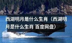 对于西湖明月，它所对应的是什么生肖呢？（在百度网盘中了解西湖明月生肖对应的信息）